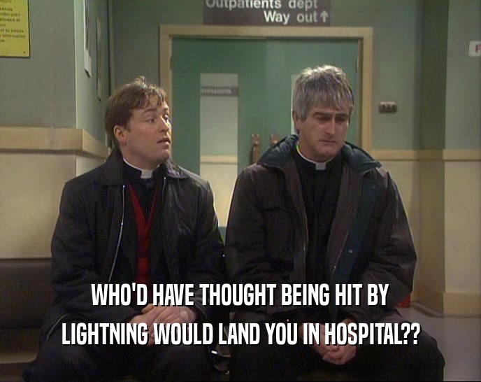 WHO'D HAVE THOUGHT BEING HIT BY LIGHTNING WOULD LAND YOU IN HOSPITAL?? 