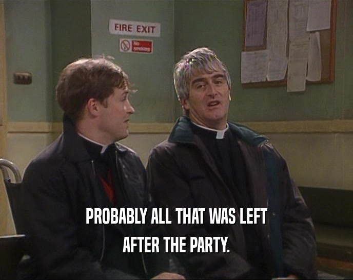 PROBABLY ALL THAT WAS LEFT AFTER THE PARTY. 