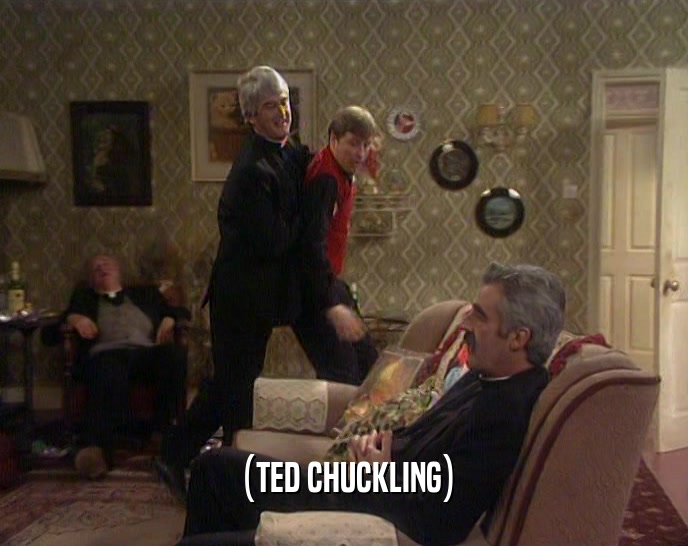 (TED CHUCKLING)  