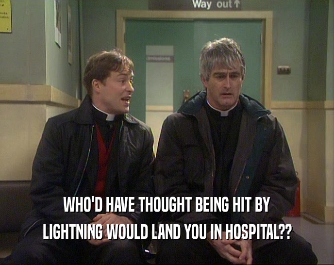 WHO'D HAVE THOUGHT BEING HIT BY LIGHTNING WOULD LAND YOU IN HOSPITAL?? 
