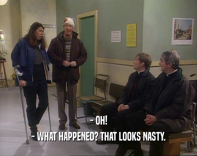 - OH! - WHAT HAPPENED? THAT LOOKS NASTY. 