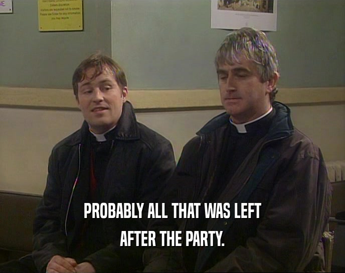PROBABLY ALL THAT WAS LEFT AFTER THE PARTY. 