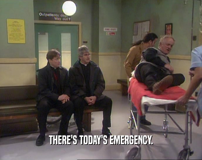 THERE'S TODAY'S EMERGENCY.  