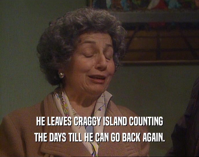HE LEAVES CRAGGY ISLAND COUNTING THE DAYS TILL HE CAN GO BACK AGAIN. 