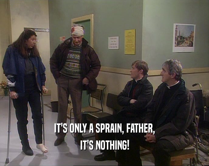 IT'S ONLY A SPRAIN, FATHER,
 IT'S NOTHING!
 