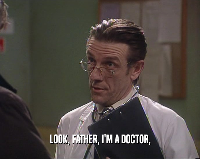 LOOK, FATHER, I'M A DOCTOR,  