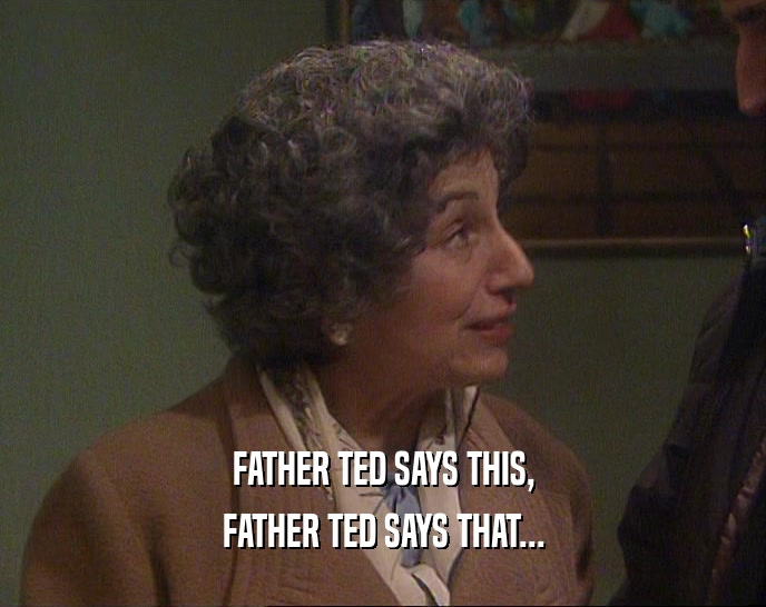 FATHER TED SAYS THIS, FATHER TED SAYS THAT... 