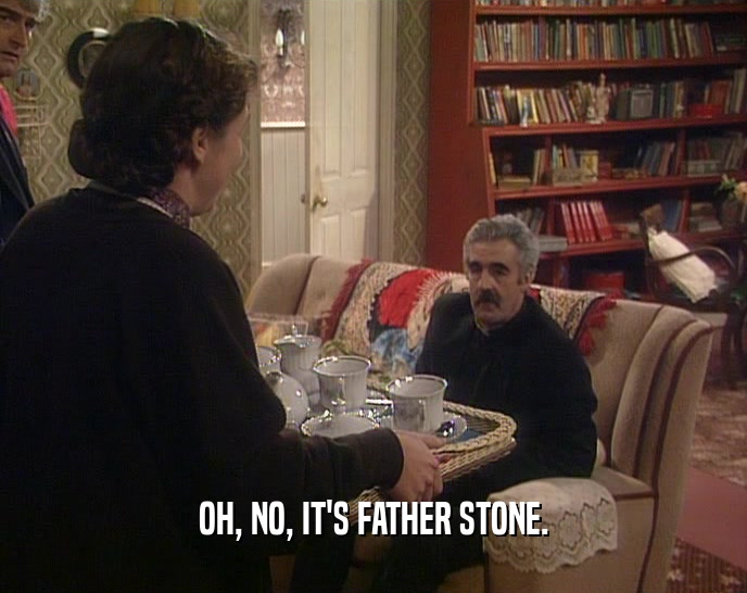 OH, NO, IT'S FATHER STONE.  