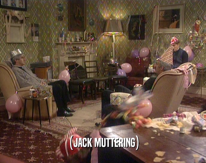 (JACK MUTTERING)  
