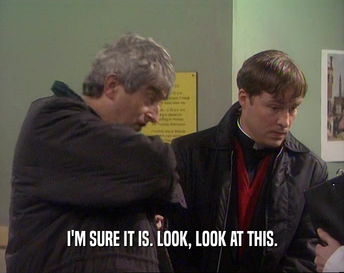 I'M SURE IT IS. LOOK, LOOK AT THIS.  