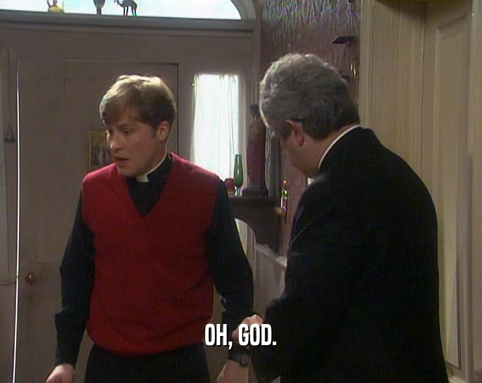 OH, GOD.  