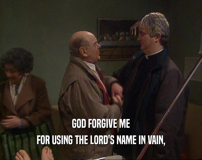 GOD FORGIVE ME FOR USING THE LORD'S NAME IN VAIN, 
