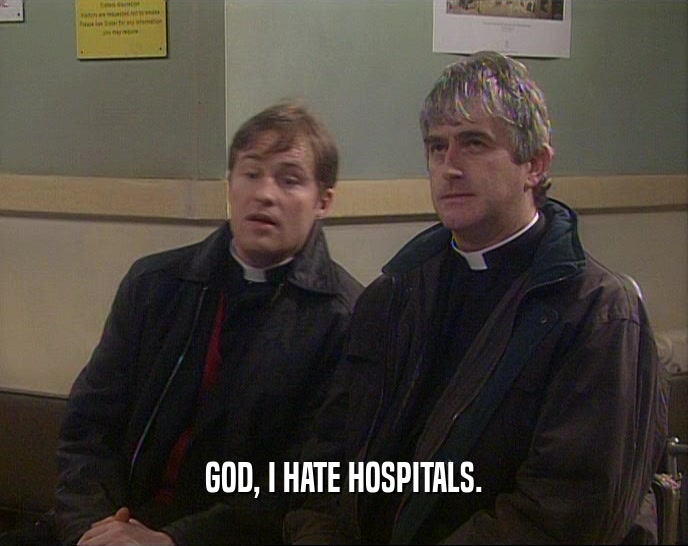 GOD, I HATE HOSPITALS.
  