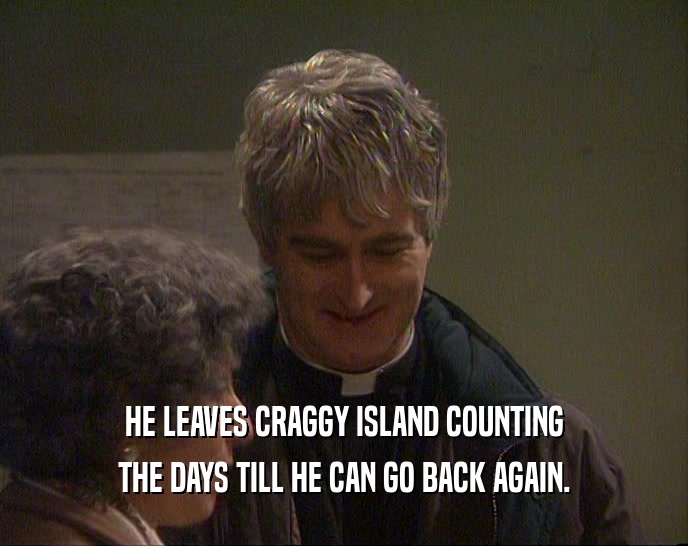 HE LEAVES CRAGGY ISLAND COUNTING THE DAYS TILL HE CAN GO BACK AGAIN. 