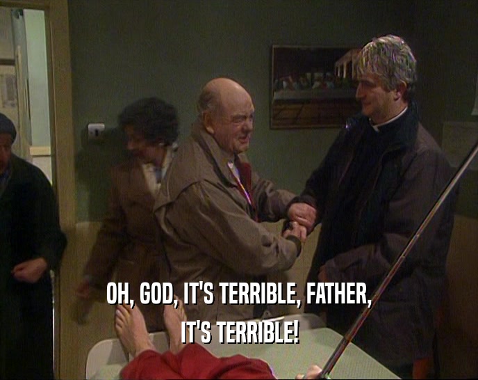 OH, GOD, IT'S TERRIBLE, FATHER, IT'S TERRIBLE! 