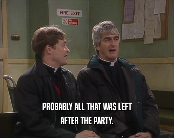 PROBABLY ALL THAT WAS LEFT AFTER THE PARTY. 