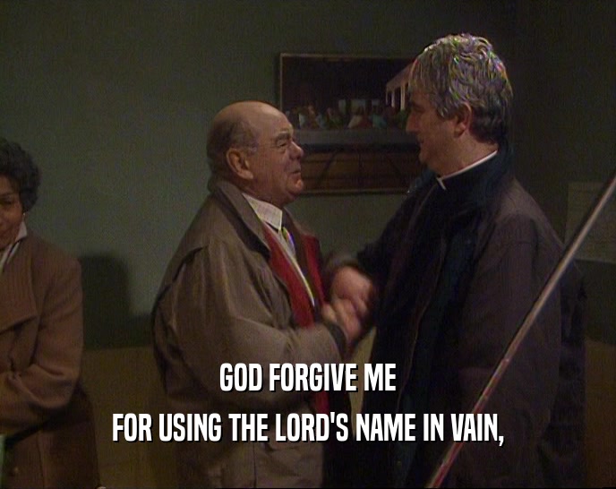 GOD FORGIVE ME FOR USING THE LORD'S NAME IN VAIN, 