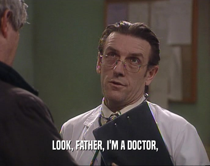 LOOK, FATHER, I'M A DOCTOR,  