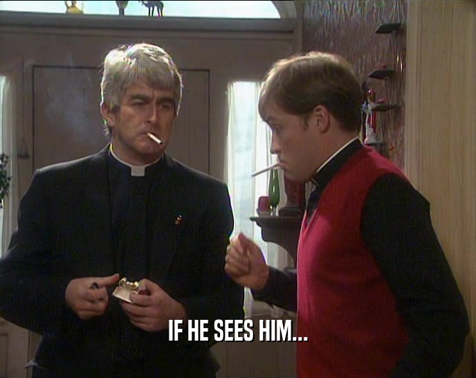 IF HE SEES HIM...  