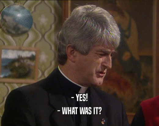 - YES! - WHAT WAS IT? 