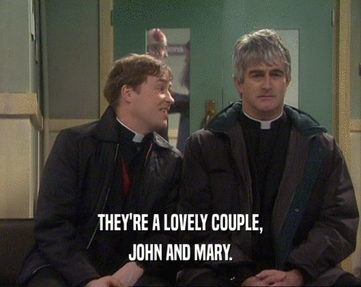 THEY'RE A LOVELY COUPLE,
 JOHN AND MARY.
 