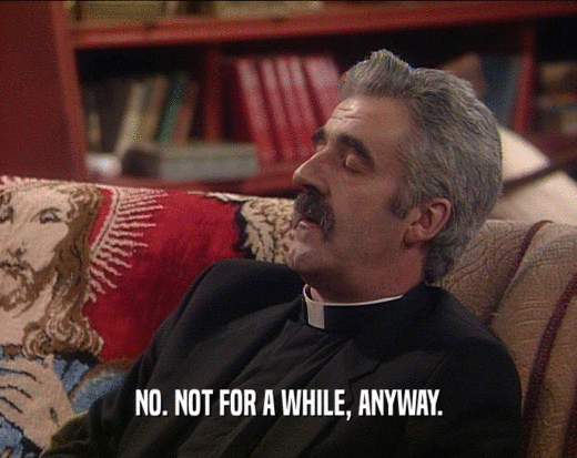 NO. NOT FOR A WHILE, ANYWAY.  