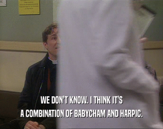 WE DON'T KNOW. I THINK IT'S A COMBINATION OF BABYCHAM AND HARPIC. 