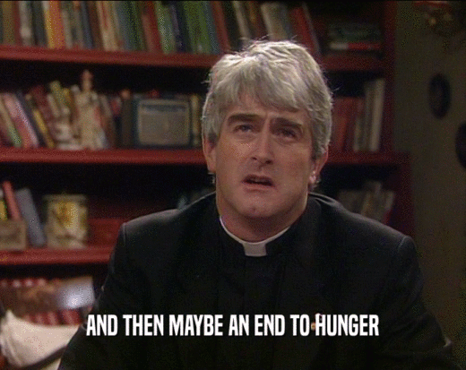 AND THEN MAYBE AN END TO HUNGER  