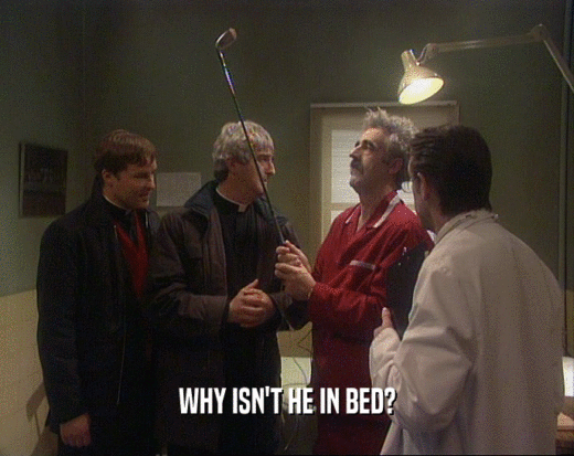 WHY ISN'T HE IN BED?  