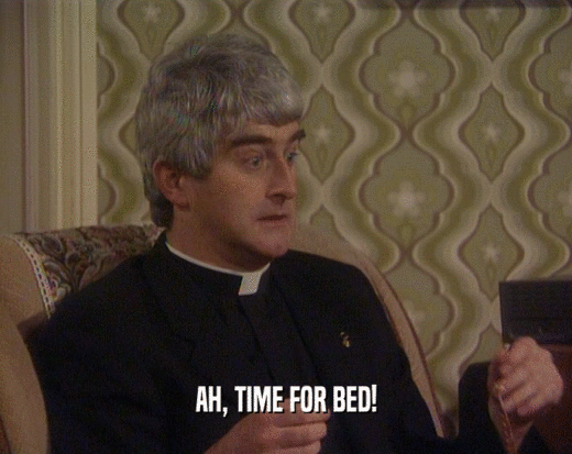 AH, TIME FOR BED!
  