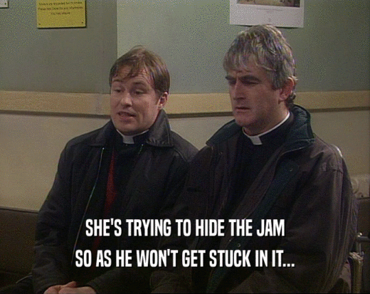SHE'S TRYING TO HIDE THE JAM SO AS HE WON'T GET STUCK IN IT... 