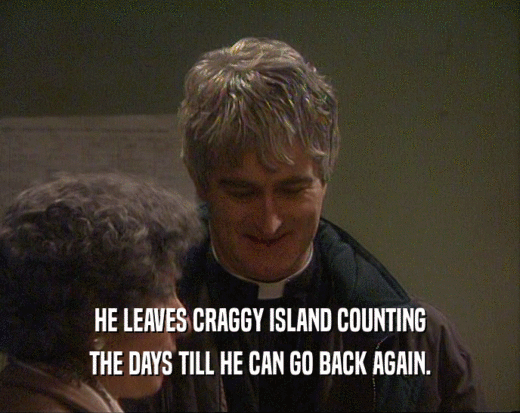 HE LEAVES CRAGGY ISLAND COUNTING THE DAYS TILL HE CAN GO BACK AGAIN. 