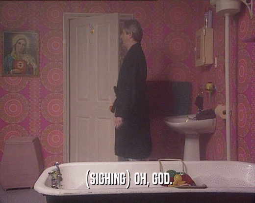 (SIGHING) OH, GOD.  