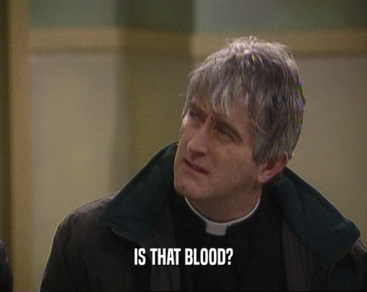 IS THAT BLOOD?  
