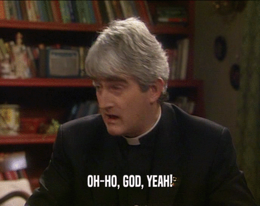 OH-HO, GOD, YEAH!  