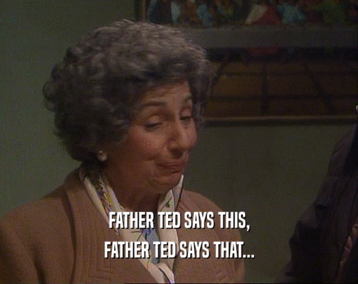 FATHER TED SAYS THIS, FATHER TED SAYS THAT... 