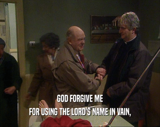 GOD FORGIVE ME FOR USING THE LORD'S NAME IN VAIN, 