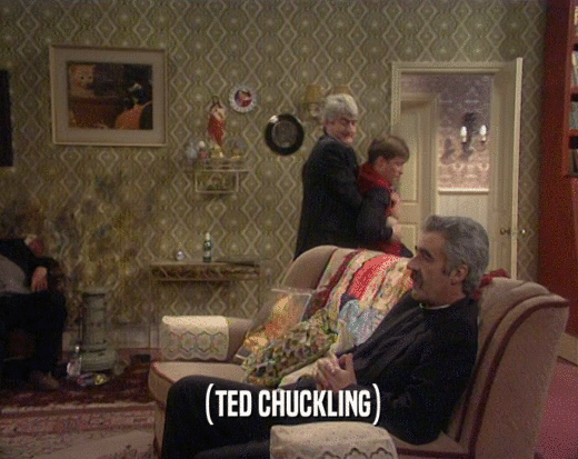 (TED CHUCKLING)  