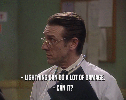- LIGHTNING CAN DO A LOT OF DAMAGE. - CAN IT? 