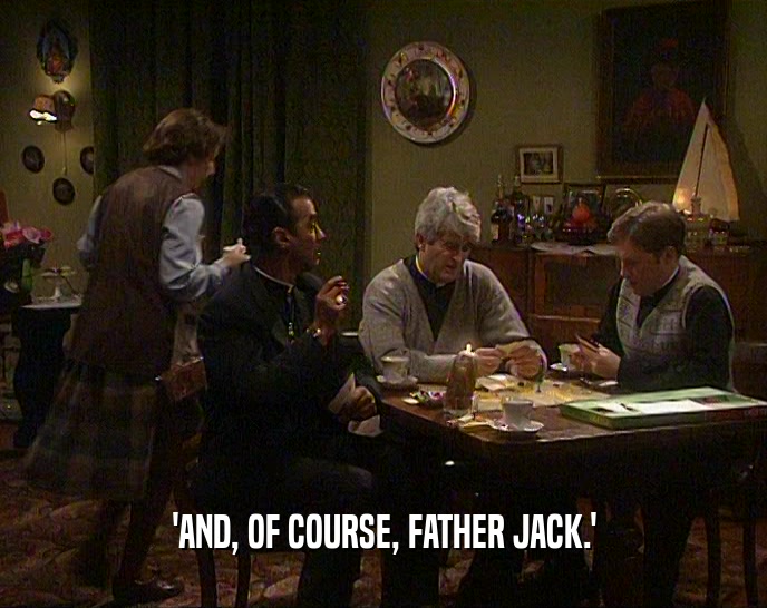 'AND, OF COURSE, FATHER JACK.'
  