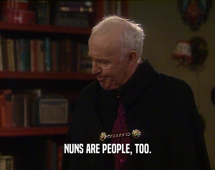 NUNS ARE PEOPLE, TOO.
  