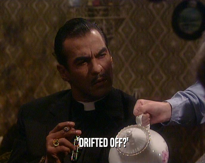 'DRIFTED OFF?'  
