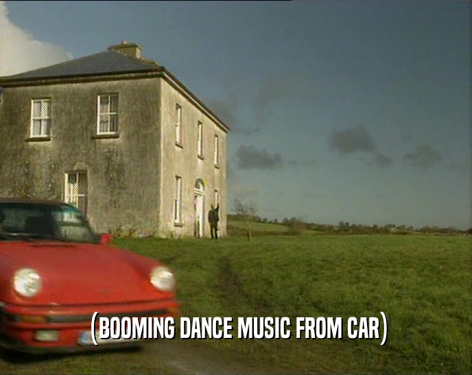 (BOOMING DANCE MUSIC FROM CAR)  