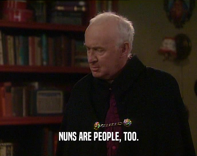 NUNS ARE PEOPLE, TOO.
  