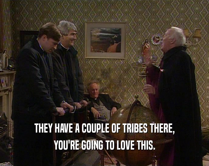 THEY HAVE A COUPLE OF TRIBES THERE, YOU'RE GOING TO LOVE THIS. 