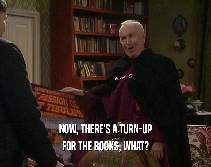 NOW, THERE'S A TURN-UP FOR THE BOOKS, WHAT? 