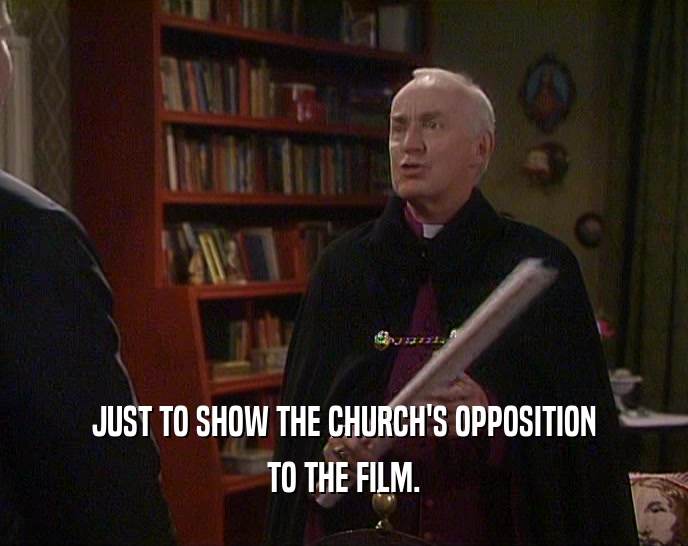 JUST TO SHOW THE CHURCH'S OPPOSITION
 TO THE FILM.
 