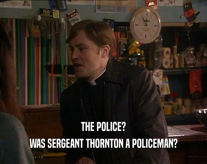 THE POLICE? WAS SERGEANT THORNTON A POLICEMAN? 