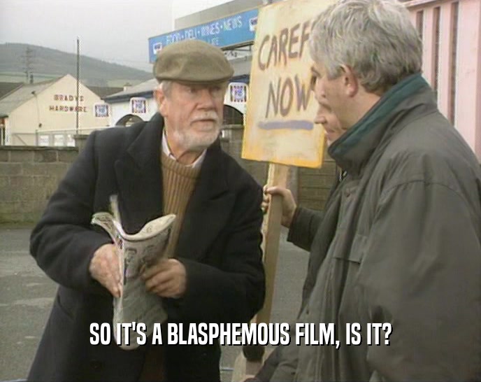 SO IT'S A BLASPHEMOUS FILM, IS IT?  