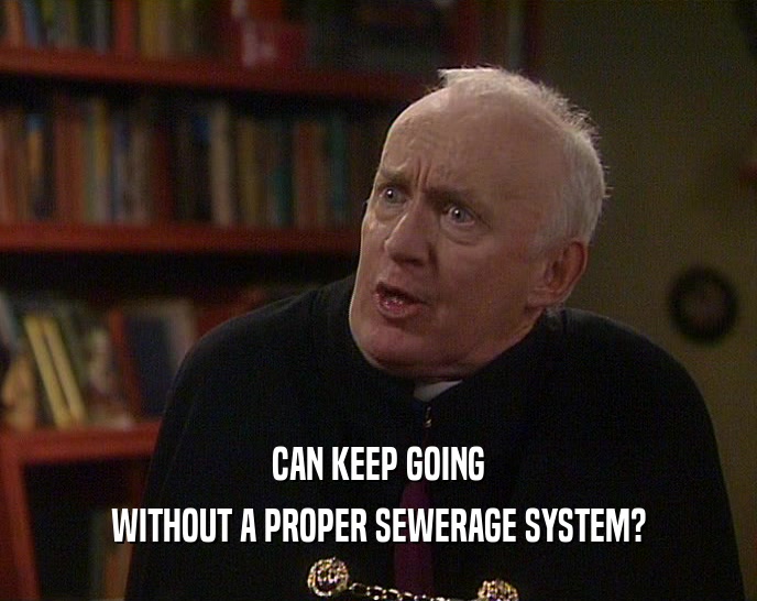 CAN KEEP GOING WITHOUT A PROPER SEWERAGE SYSTEM? 